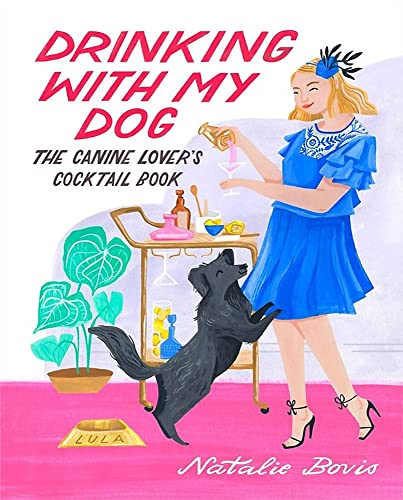 Drinking With My Dog: The Canine Lover's Cocktail Book